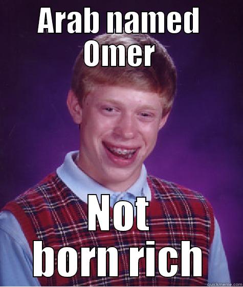 Omer. is. sick. - ARAB NAMED OMER NOT BORN RICH Bad Luck Brian