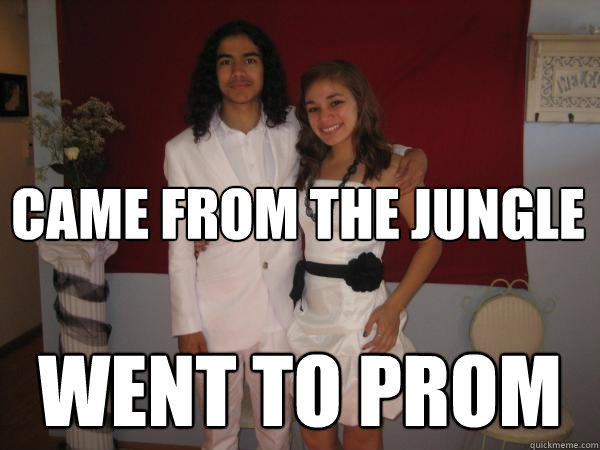 Came from the jungle Went to prom  