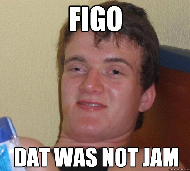 figo dat was not jam
  10 Guy