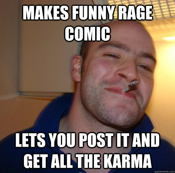 Makes funny rage comic lets you post it and get all the karma - Makes funny rage comic lets you post it and get all the karma  Misc