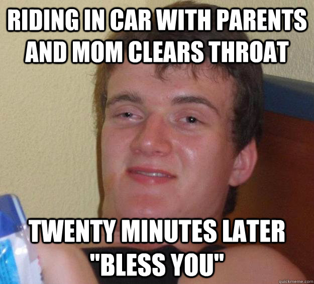 riding in car with parents and mom clears throat twenty minutes later 