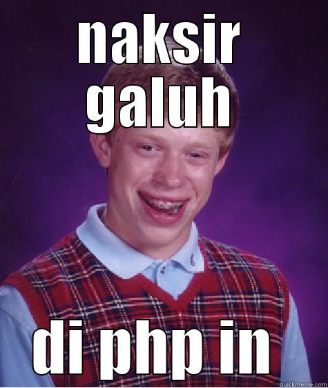 NAKSIR GALUH DI PHP IN  Bad Luck Brian