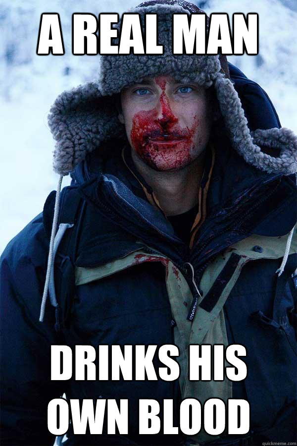 A real man drinks his own blood - A real man drinks his own blood  Bear Grylls