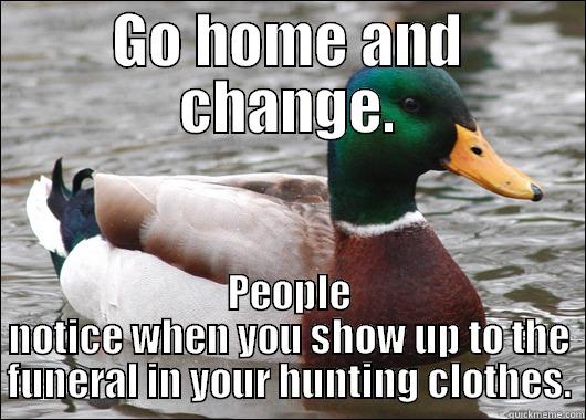 Funeral Etequette - GO HOME AND CHANGE. PEOPLE NOTICE WHEN YOU SHOW UP TO THE FUNERAL IN YOUR HUNTING CLOTHES. Actual Advice Mallard