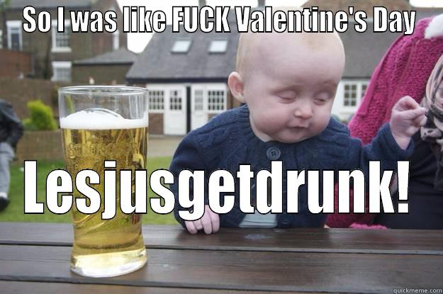 SO I WAS LIKE FUCK VALENTINE'S DAY LESJUSGETDRUNK! drunk baby