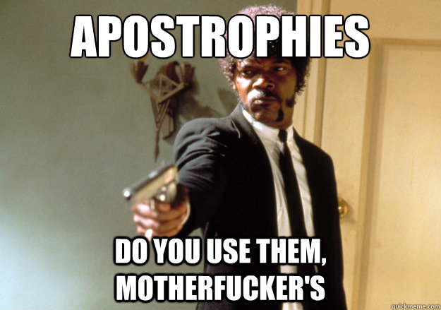 apostrophies do you use them, motherfucker's  Samuel L Jackson