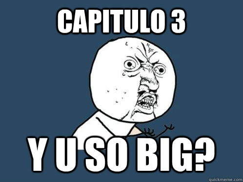 Capitulo 3 Y U so big?  Y U No