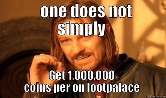 One does not simplyliffuuenngoekv0odmeognwe -      ONE DOES NOT   SIMPLY GET 1,000,000 COINS PER ON LOOTPALACE Boromir