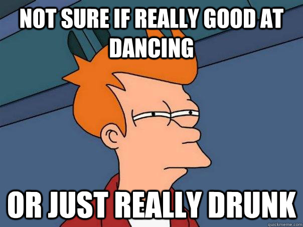 not sure if really good at dancing or just really drunk  Futurama Fry