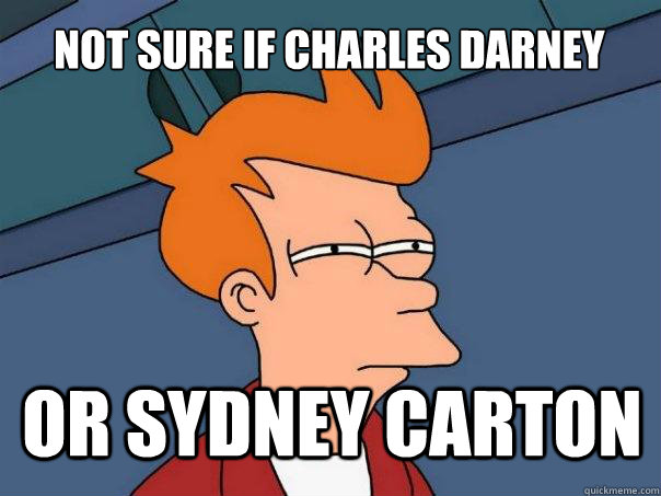 Not sure if charles darney  or sydney carton  Futurama Fry