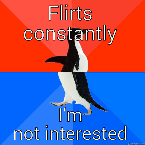 FLIRTS CONSTANTLY I'M NOT INTERESTED Socially Awesome Awkward Penguin