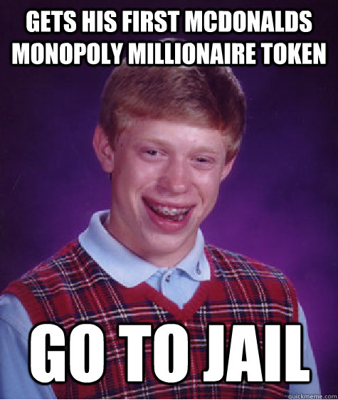 Gets his first mcdonalds monopoly millionaire token go to jail - Gets his first mcdonalds monopoly millionaire token go to jail  Bad Luck Brian