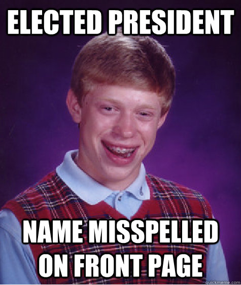 elected president name misspelled on front page - elected president name misspelled on front page  Bad Luck Brian