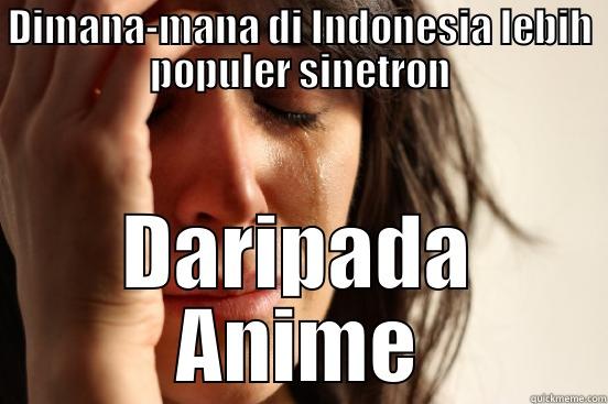 DIMANA-MANA DI INDONESIA LEBIH POPULER SINETRON DARIPADA ANIME First World Problems