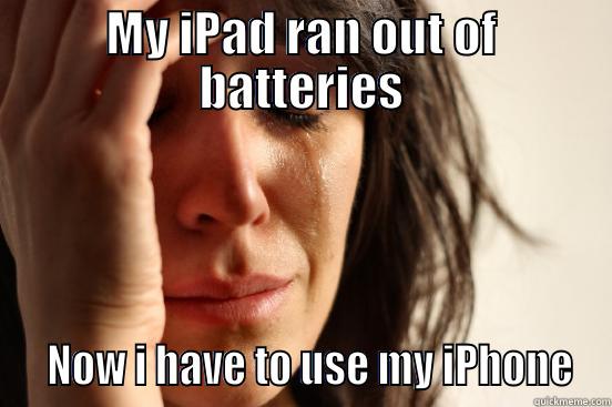 MY IPAD RAN OUT OF BATTERIES   NOW I HAVE TO USE MY IPHONE First World Problems