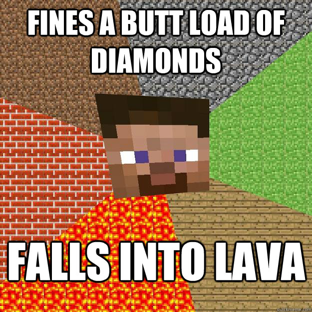 fines a butt load of diamonds falls into lava  Minecraft