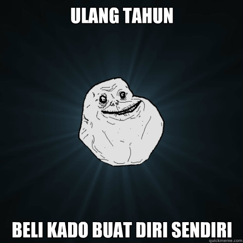 Ulang tahun Beli Kado buat diri sendiri  Forever Alone