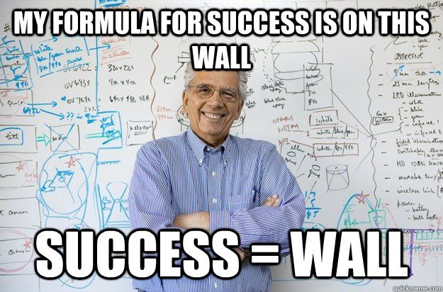 my formula for success is on this wall Success = wall  Engineering Professor