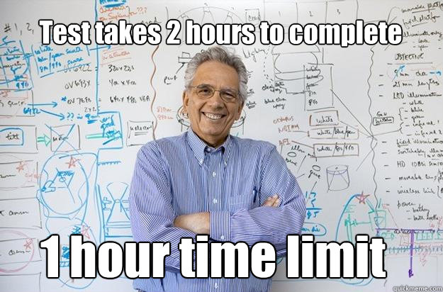 Test takes 2 hours to complete 1 hour time limit - Test takes 2 hours to complete 1 hour time limit  Engineering Professor
