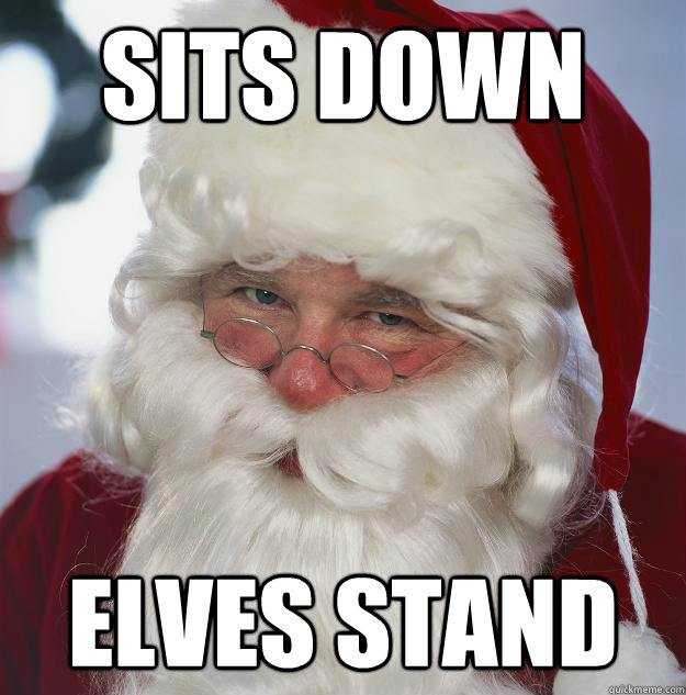 Sits down elves stand  Scumbag Santa