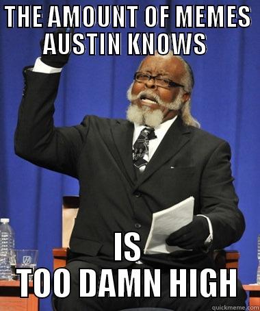 THE AMOUNT OF MEMES AUSTIN KNOWS  IS TOO DAMN HIGH The Rent Is Too Damn High