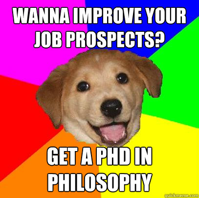 Wanna improve your Job prospects? get a phd in philosophy  Advice Dog