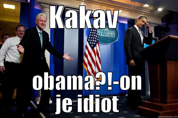 KAKAV  OBAMA?!-ON JE IDIOT Inappropriate Timing Bill Clinton