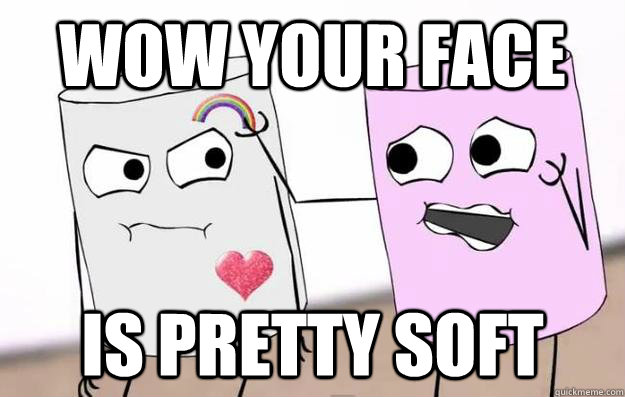 wow your face  is pretty soft - wow your face  is pretty soft  Marshmallow People