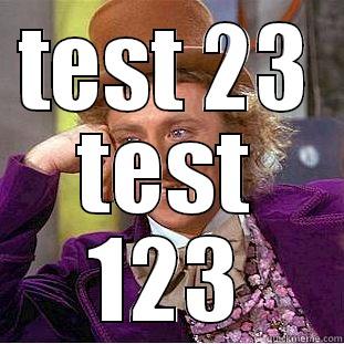 TEST 23 TEST 123 Condescending Wonka