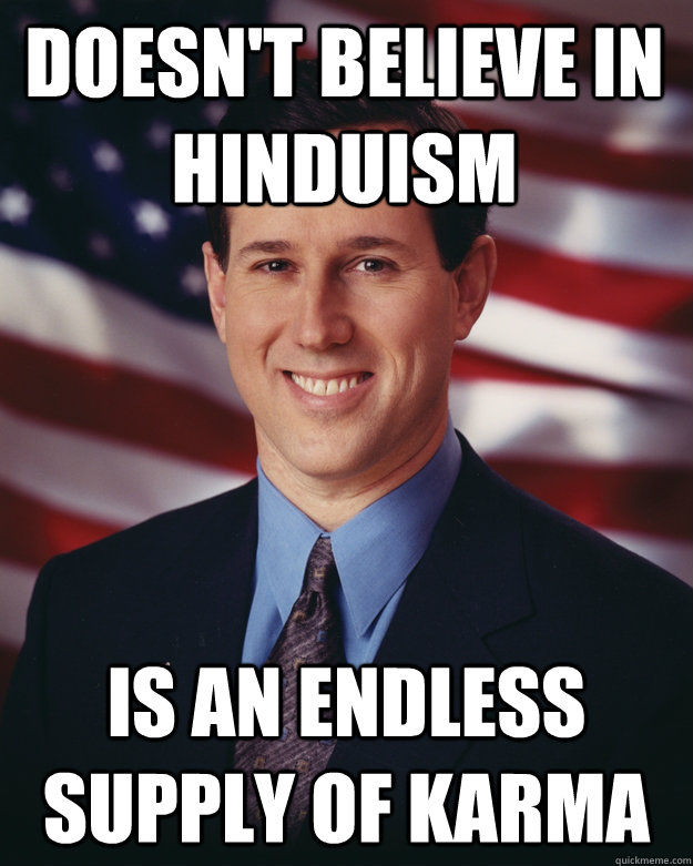 Doesn't believe in Hinduism Is an endless supply of Karma  