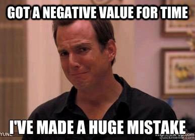 Got a negative value for time I've made a huge mistake - Got a negative value for time I've made a huge mistake  Me after spending 30 minutes on a problem...