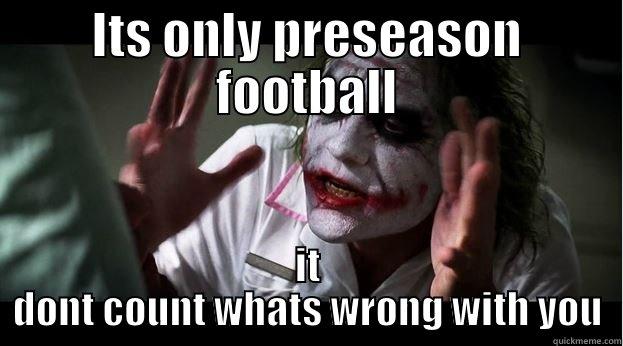 ITS ONLY PRESEASON FOOTBALL IT DONT COUNT WHATS WRONG WITH YOU Joker Mind Loss