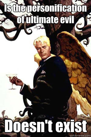 Is the personification of ultimate evil Doesn't exist  Good Guy Lucifer