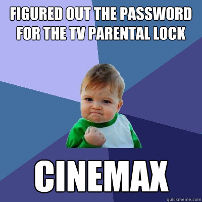 figured out the password for the TV parental lock cinemax  Success Kid