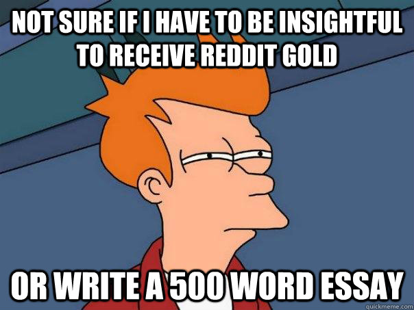 Not sure If i have to be insightful to receive reddit gold or write a 500 word essay  Futurama Fry