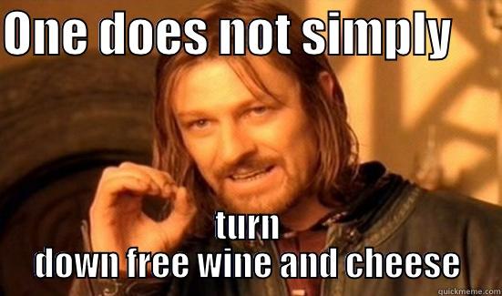 free wine friday! - ONE DOES NOT SIMPLY      TURN DOWN FREE WINE AND CHEESE Boromir