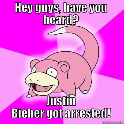 HEY GUYS, HAVE YOU HEARD? JUSTIN BIEBER GOT ARRESTED! Slowpoke