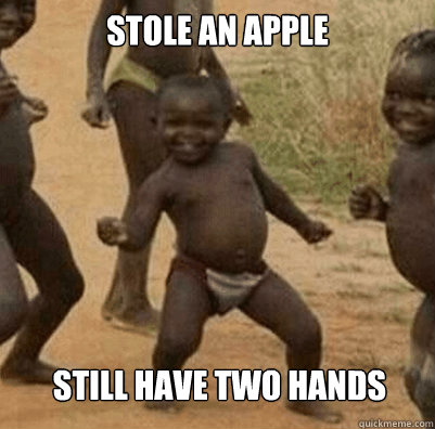 Stole an apple Still have two hands
  Third World Success Kid