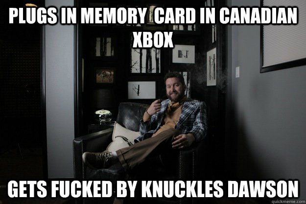 plugs in memory  card in canadian xbox gets fucked by knuckles dawson  benevolent bro burnie