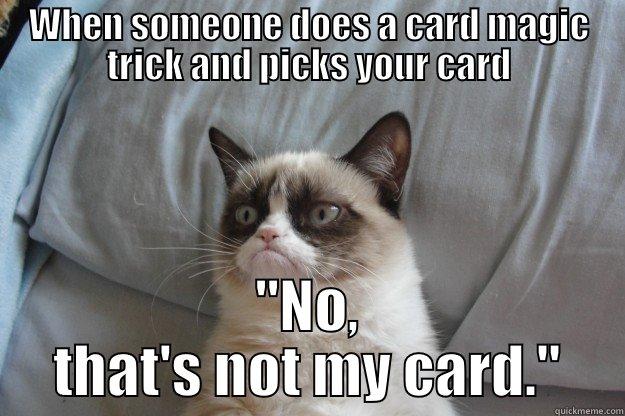 WHEN SOMEONE DOES A CARD MAGIC TRICK AND PICKS YOUR CARD 