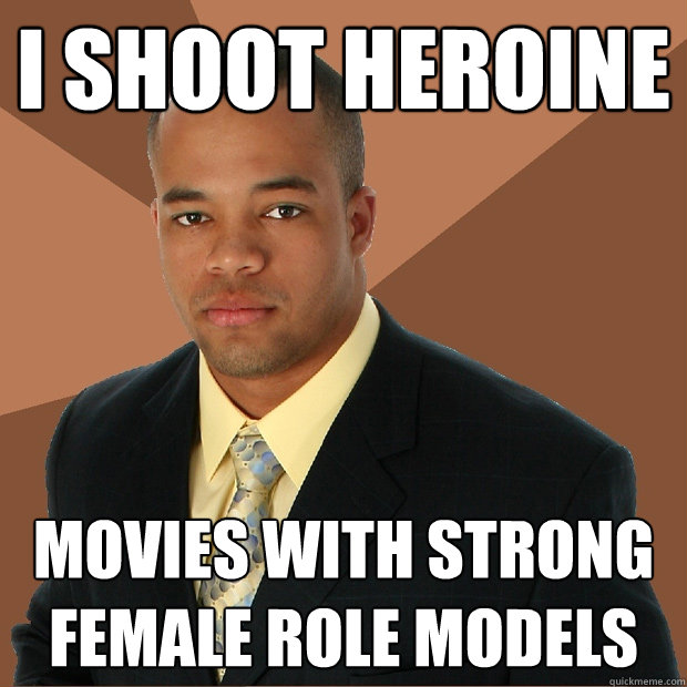 I shoot heroine movies with strong female role models  Successful Black Man