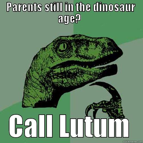 PARENTS STILL IN THE DINOSAUR AGE?  CALL LUTUM Philosoraptor