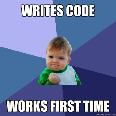 Writes code Works first time  Success Kid