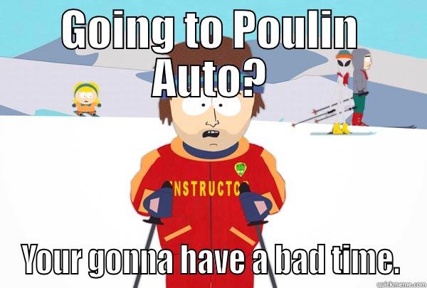 GOING TO POULIN AUTO? YOUR GONNA HAVE A BAD TIME. Super Cool Ski Instructor