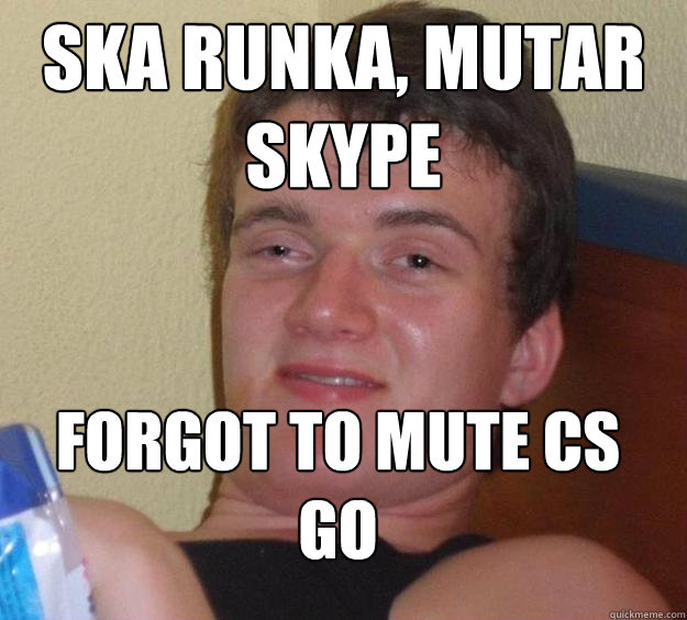 Ska runka, mutar skype Forgot to mute CS GO  10 Guy