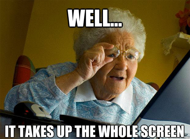 WELL... IT TAKES UP THE WHOLE SCREEN    Grandma finds the Internet