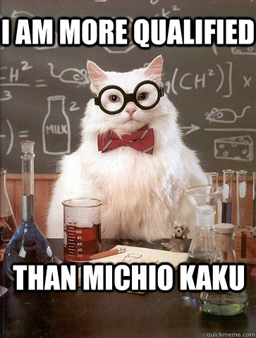 I AM MORE QUALIFIED THAN MICHIO KAKU  Chemistry Cat