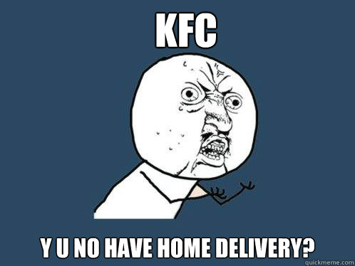 KFC y u no have home delivery? - KFC y u no have home delivery?  Y U No