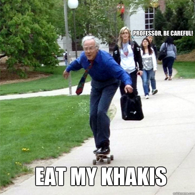 Professor, be careful! Eat my khakis - Professor, be careful! Eat my khakis  Skating Prof