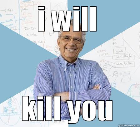 I WILL KILL YOU Engineering Professor